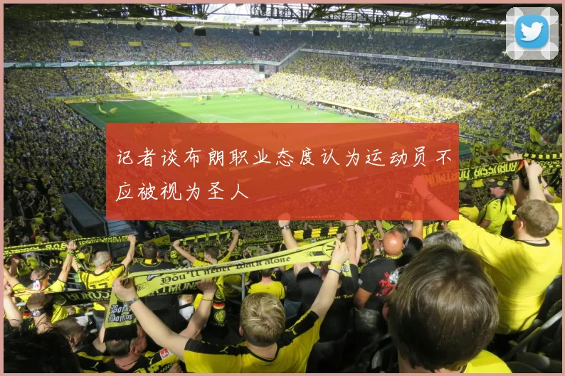 记者谈布朗职业态度认为运动员不应被视为圣人